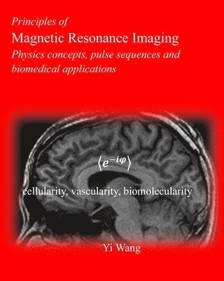 Yi Wang - Principles of Magnetic Resonance Imaging: Physics Concepts, Pulse Sequences, & Biomedical Applications, Häftad
