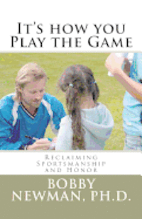 Bobby Newman - It's How You Play the Game: Reclaiming Sportsmanship and Honor, Häftad