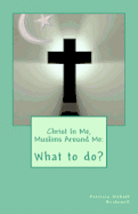 bokomslag Christ In Me, Muslims Around Me: What to do?