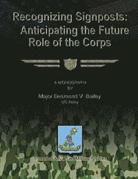 Us Army Major Desmond V. Bailey - Recognizing Signposts: Anticipating the Future Role of the Corps, Häftad