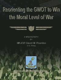 bokomslag Reorienting the GWOT to Win the Moral Level of War