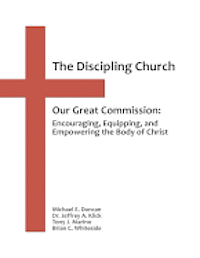 bokomslag The Discipling Church: Our Great Commission: Encouraging, Equipping, and Empowering the Body of Christ