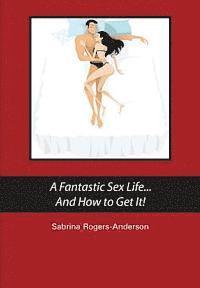 A Fantastic Sex Life...And How to Get It! 1