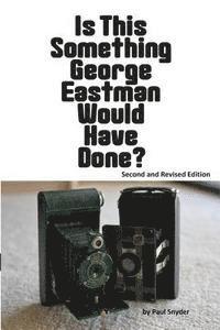 bokomslag Is This Something George Eastman Would have Done?: The Decline and Fall of Eastman Kodak Company