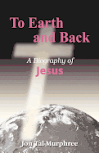 Jon Tal Murphree - To Earth and Back: A Biography of Jesus, Häftad