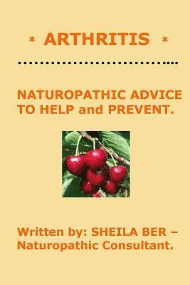 * ARTHRITIS * Naturopathic Advice to Help and Prevent. Written by SHEILA BER. 1