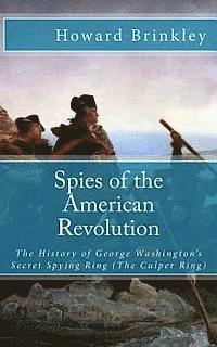 Spies of the American Revolution: The History of George Washington's Secret Spying Ring (The Culper Ring) 1