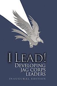 Usaf Major General Jack L. Rives - I Lead! Developing JAG Corps Leaders, Häftad