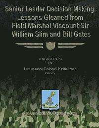 bokomslag Senior Leader Decision Making: Lessons Gleaned From Field Marshal Viscount Sir William Slim and Bill Gates