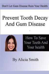 bokomslag Prevent Tooth Decay and Gum Disease - How To Save Your Teeth And Your Health