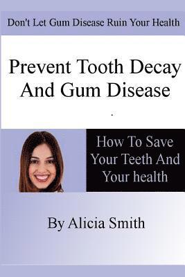 Prevent Tooth Decay and Gum Disease - How To Save Your Teeth And Your Health 1