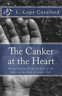 bokomslag The Canker at the Heart: Being Studies From the Life of the Poor in the Year of Grace 1905