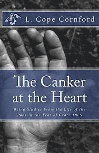 L. Cope Cornford - The Canker at the Heart: Being Studies From the Life of the Poor in the Year of Grace 1905, Häftad