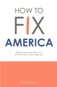 How to Fix America: Restoring sanity and civility to our Great Democracy in three simple steps 1