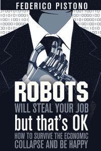 bokomslag Robots Will Steal Your Job, But That's OK: how to survive the economic collapse and be happy