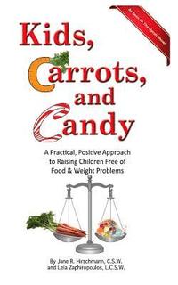 bokomslag Kids, Carrots, and Candy: A Practical, Positive Approach to Raising Children Free of Food and Weight Problems