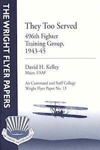 bokomslag They Too Served: 496th Fighter Training Group, 1943-45: Wright Flyer Paper No. 13