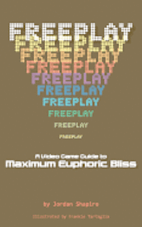 bokomslag Freeplay: A Video Game Guide to Maximum Euphoric Bliss