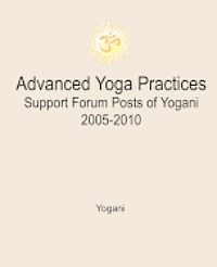 Advanced Yoga Practices Support Forum Posts of Yogani, 2005-2010 1