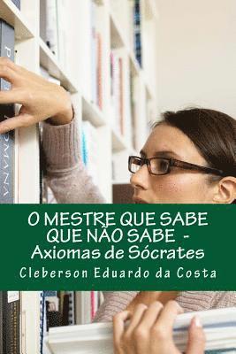 o mestre que sabe que nao sabe: axiomas de socrates 1