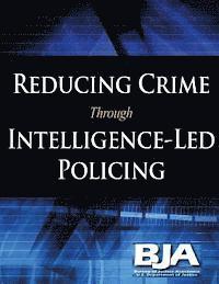 Bureau of Justice Programs, U. S. Department of Justice - Reducing Crime Through Intelligence-Led Policing, Häftad