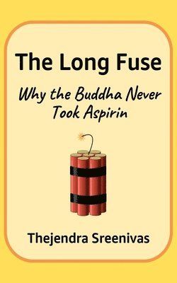 Thejendra B S, Thejendra B. S., Thejendra B.S - Long Fuse - Why The Buddha Never Took Aspirin, Häftad
