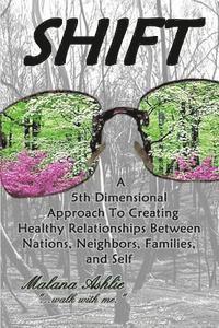 bokomslag Shift: A 5th Dimensional Approach to Creating Healthy Relationships Between Nations, Neighbors, Families, and Self