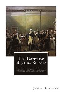 James Roberts - The Narrative of James Roberts: a Soldier Under Gen. Washington in the Revolutionary War, and Under Gen. Jackson at the Battle of New Orleans, in the, Häftad