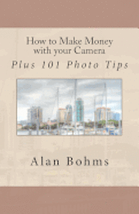 How to Make Money with your Camera: Plus 101 Photo Tips 1