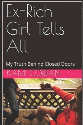 Ex-Rich Girl Tells All: My truth behind closed doors 1