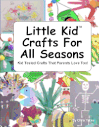 bokomslag Little Kid Crafts For All Seasons: Kid Tested Crafts That Parents Love Too!