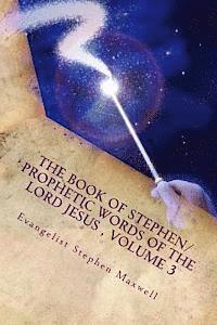 Stephen Cortney Maxwell - The Book of Stephen/Prophetic Words of the Lord Jesus, Volume 3: Spring/Summer and Fall of 2012, Häftad