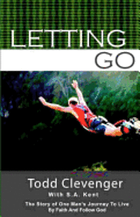Letting Go: The story of one's man's journey to live by faith and follow God 1