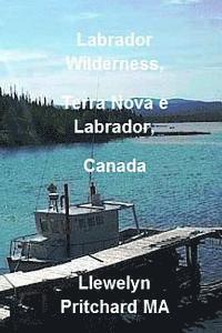 bokomslag Labrador Wilderness, Terra Nova e Labrador, Canada: Atualize seu corpo, mente e alma