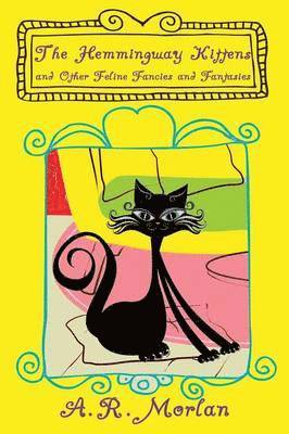 The Hemingway Kittens and Other Feline Fancies and Fantasies 1