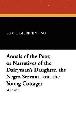 bokomslag Annals of the Poor, or Narratives of the Dairyman's Daughter, the Negro Servant, and the Young Cottager