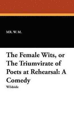 Mr W M, MR W. M., W. M. - Female Wits, or the Triumvirate of Poets at Rehearsal, Häftad