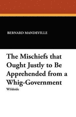 bokomslag Mischiefs That Ought Justly to Be Apprehended from a Whig-Government