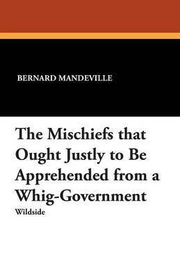bokomslag The Mischiefs That Ought Justly to Be Apprehended from a Whig-Government