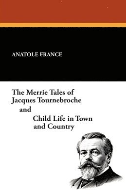 bokomslag The Merrie Tales of Jacques Tournebroche and Child Life in Town and Country