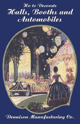 Dennison Manufacturing Co - How to Decorate Halls, Booths and Automobiles, 2nd Ed., Häftad