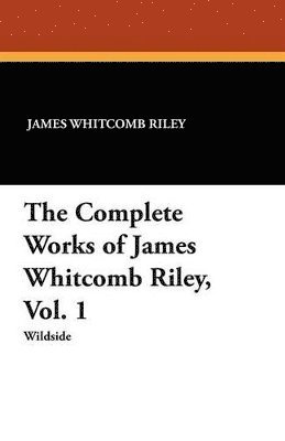 bokomslag The Complete Works of James Whitcomb Riley, Vol. 1