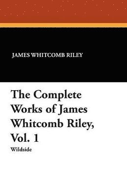 Complete Works of James Whitcomb Riley, Vol. 1