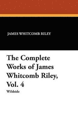 bokomslag The Complete Works of James Whitcomb Riley, Vol. 4