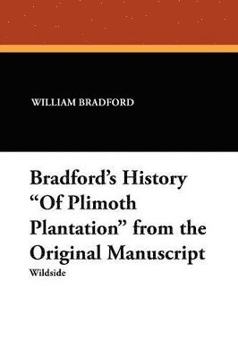 bokomslag Bradford's History &quot;Of Plimoth Plantation&quot; from the Original Manuscript