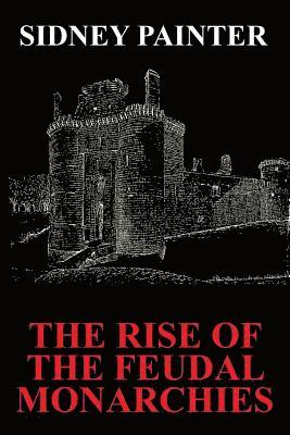 Sidney Painter - Rise of the Feudal Monarchies, Häftad