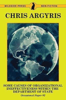 Chris Argyris - Some Causes of Organizational Ineffectiveness Within the Department of State, Häftad