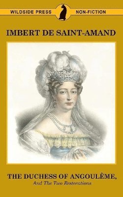 Imbert De Saint-Amand, Elizabeth Gilbert Martin - Duchess of Angouleme and the Two Restorations, Häftad