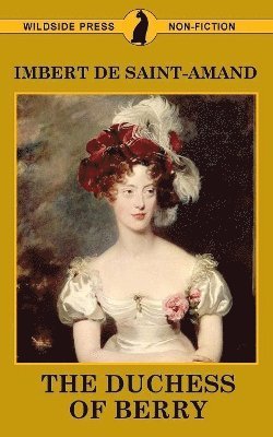 Imbert De Saint-Amand - Duchess of Berry and the Court of Louis XVIII, Häftad