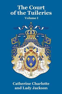 Catherine Charlotte, Lady Jackson - Court of the Tuileries Vol. I, Häftad